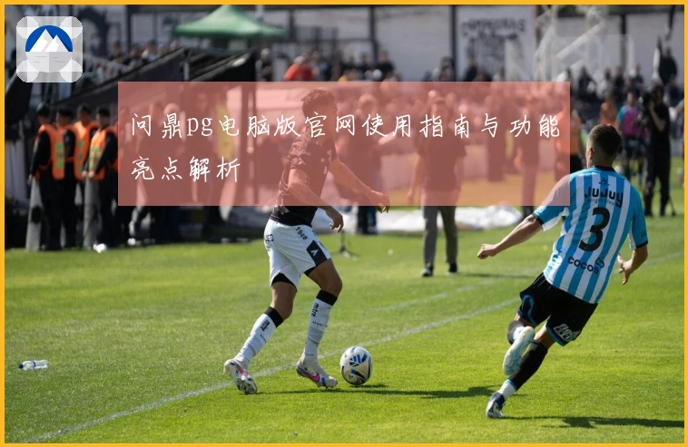 问鼎pg电脑版官网使用指南与功能亮点解析