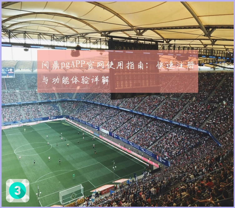 问鼎pgAPP官网使用指南：快速注册与功能体验详解