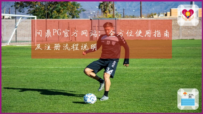 问鼎PG官方网站：全方位使用指南及注册流程说明