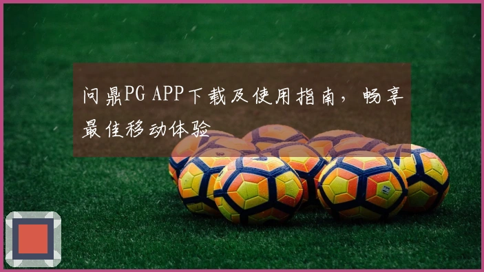 问鼎PG APP下载及使用指南，畅享最佳移动体验